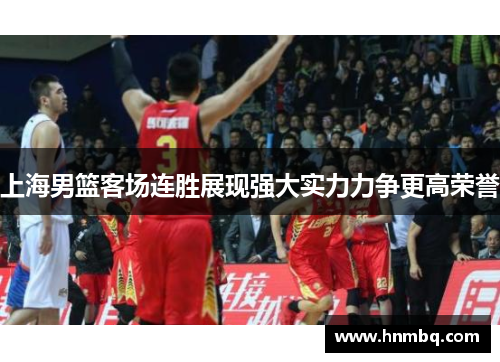上海男篮客场连胜展现强大实力力争更高荣誉
