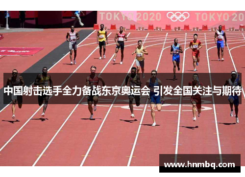 中国射击选手全力备战东京奥运会 引发全国关注与期待