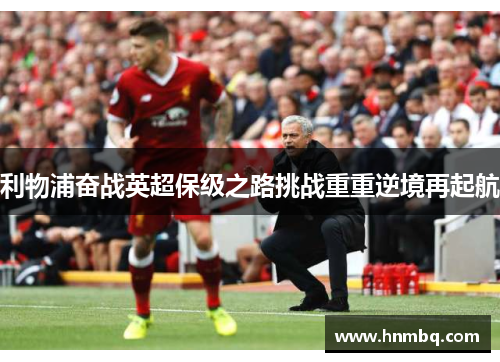 利物浦奋战英超保级之路挑战重重逆境再起航