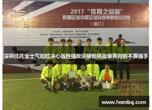 深圳佳兆业士气如虹决心战胜强敌迎接新挑战奋勇向前不畏强手