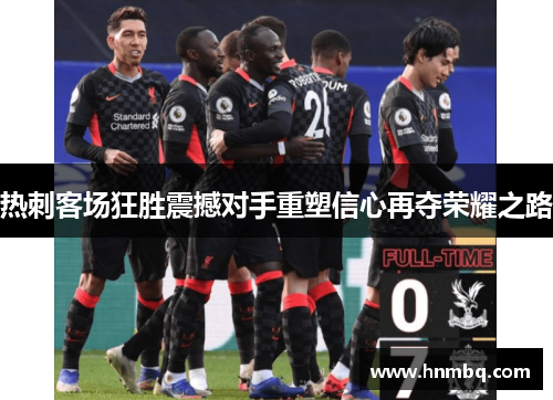 热刺客场狂胜震撼对手重塑信心再夺荣耀之路